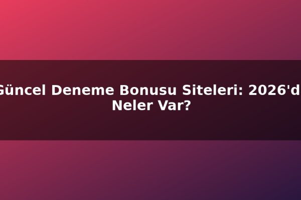 Güncel Deneme Bonusu Siteleri: 2026’da Neler Var?