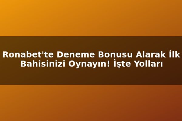 Ronabet’te Deneme Bonusu Alarak İlk Bahisinizi Oynayın! İşte Yolları